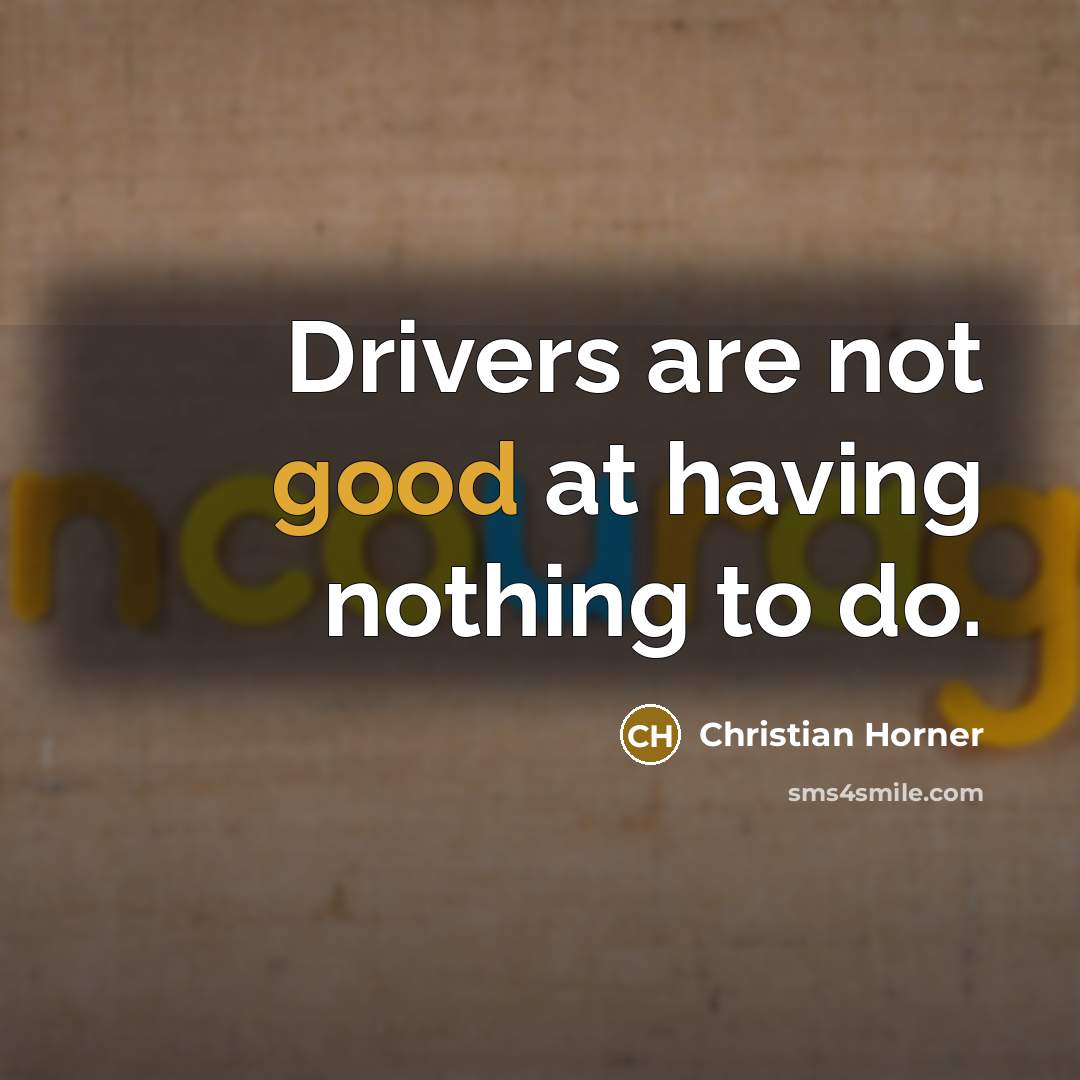 “Drivers are not good at having nothing to do.…” quote by Christian Horner