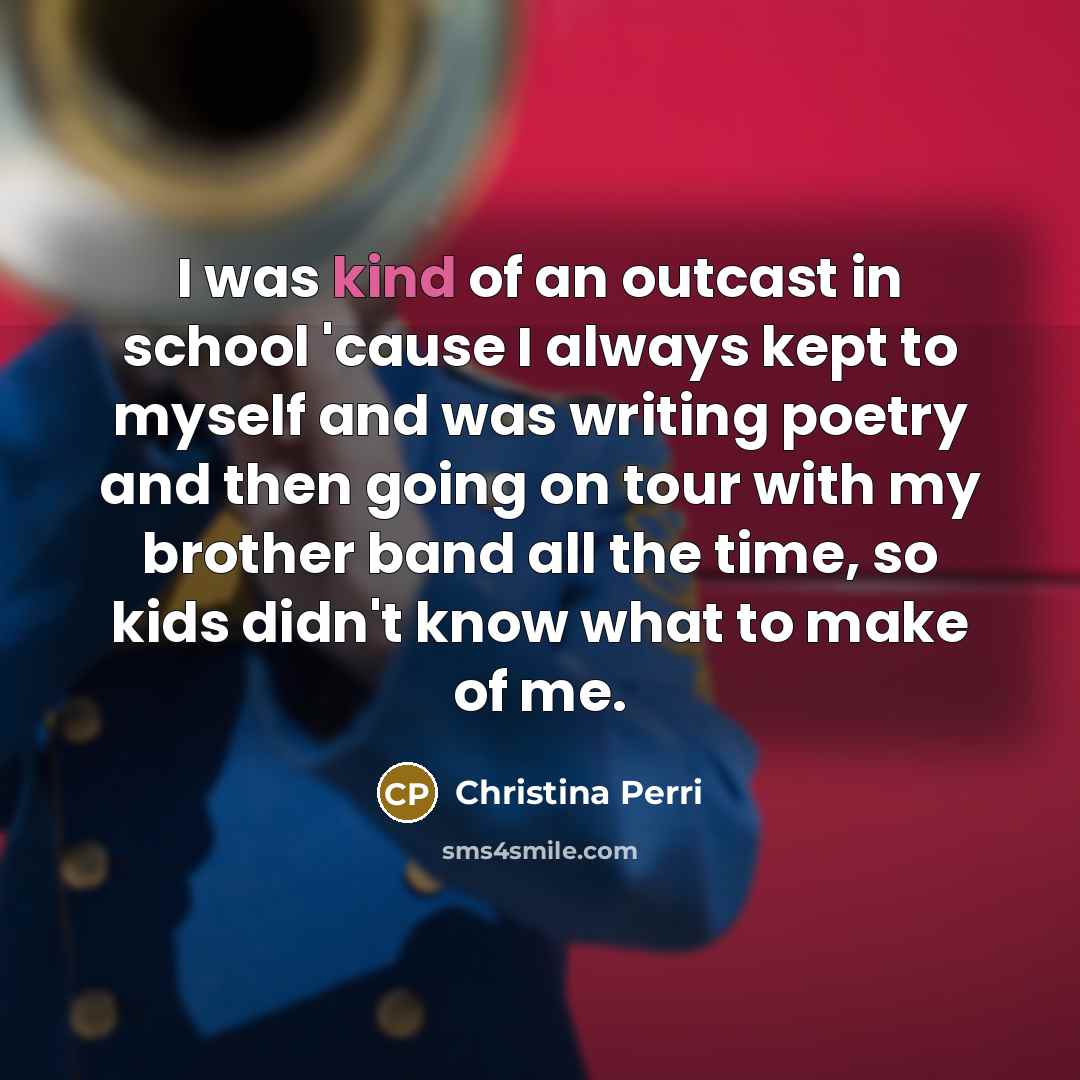 “I was kind of an outcast in school 'cause I…” quote by Christina Perri