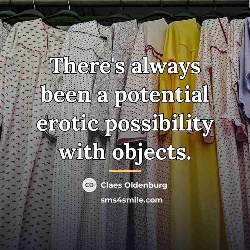 “There's always been a potential erotic possibility with objects.…” quote by Claes Oldenburg