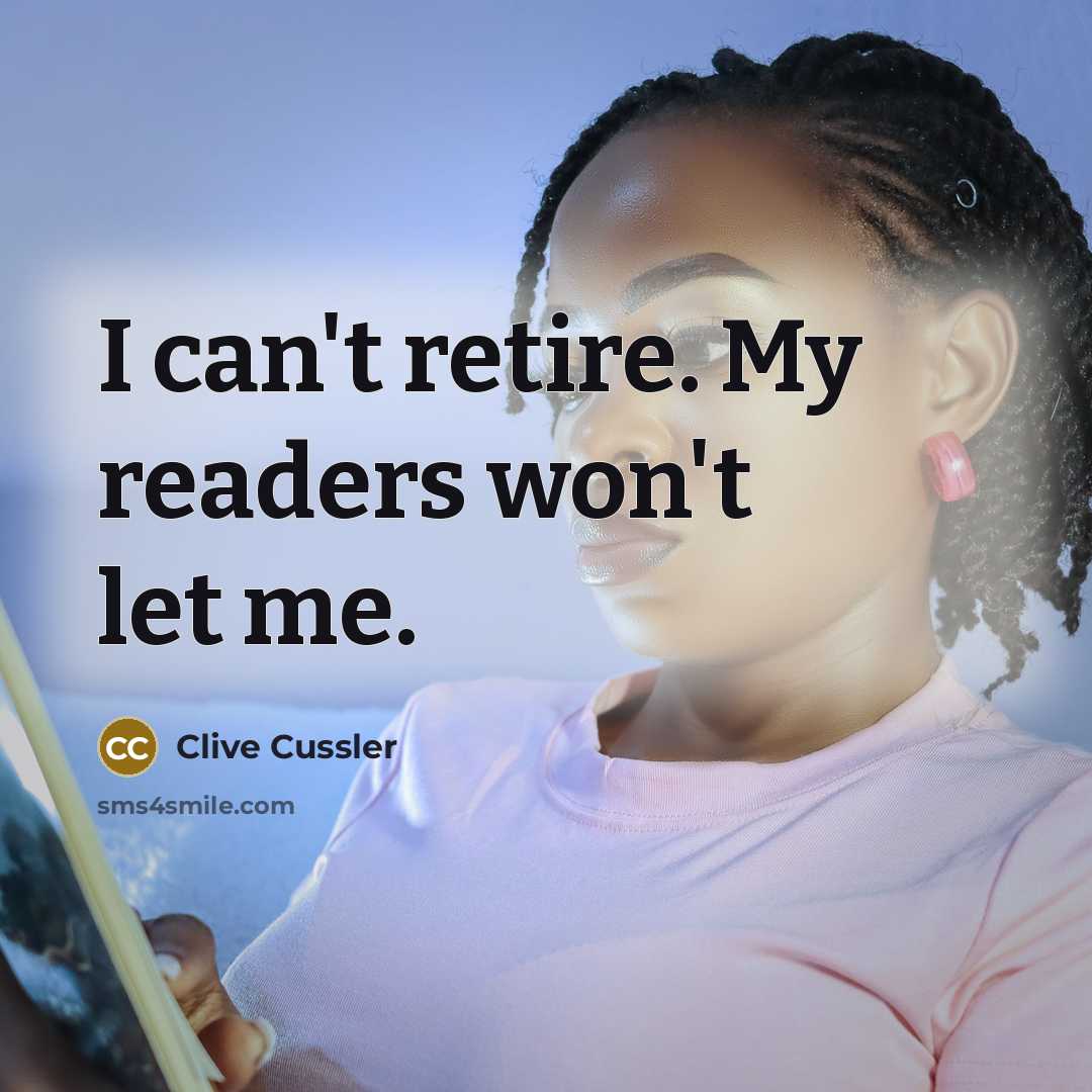 “I can't retire. My readers won't let me.…” quote by Clive Cussler
