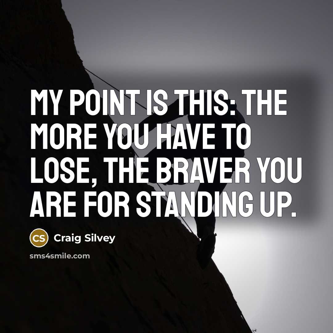 “My point is this: the more you have to lose,…” quote by Craig Silvey