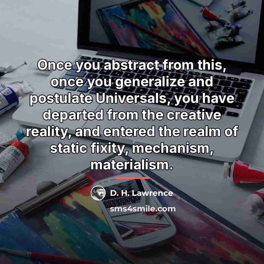 “Once you abstract from this, once you generalize and postulate…” quote by D. H. Lawrence