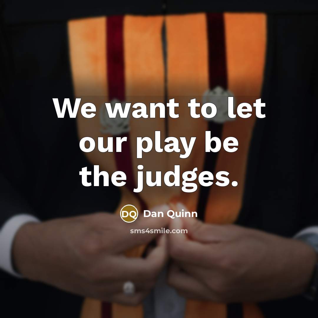 “We want to let our play be the judges.…” quote by Dan Quinn