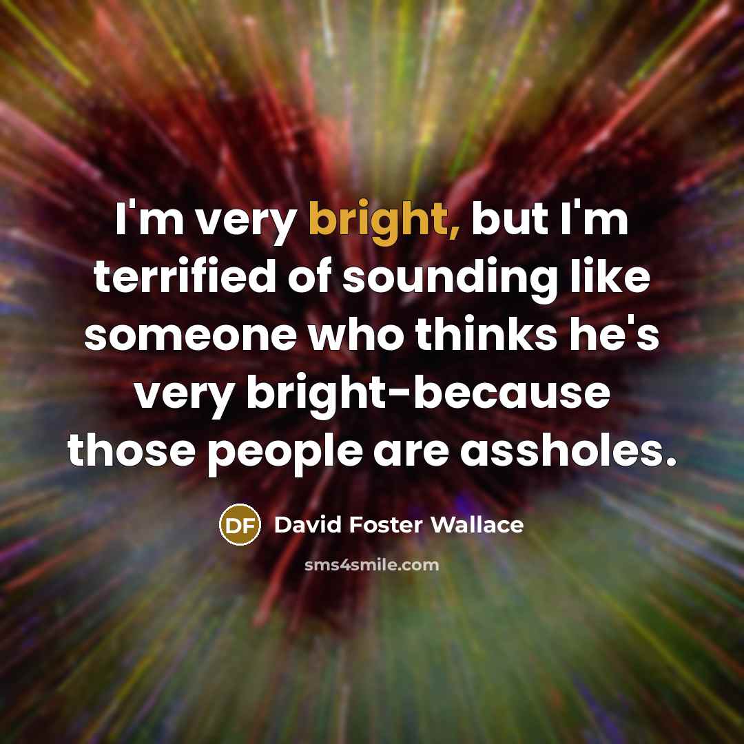 “I'm very bright, but I'm terrified of sounding like someone…” quote by David Foster Wallace