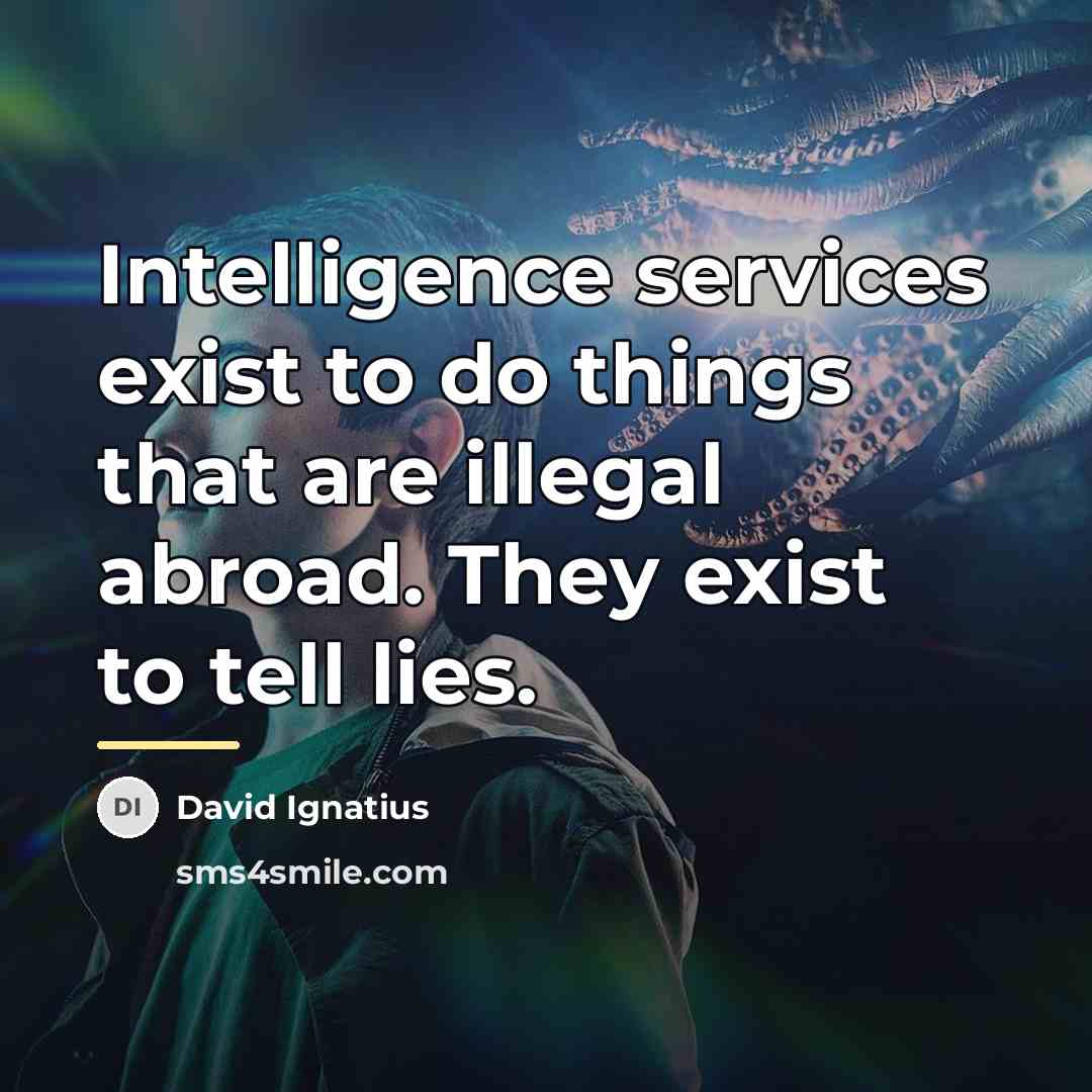 “Intelligence services exist to do things that are illegal abroad.…” quote by David Ignatius