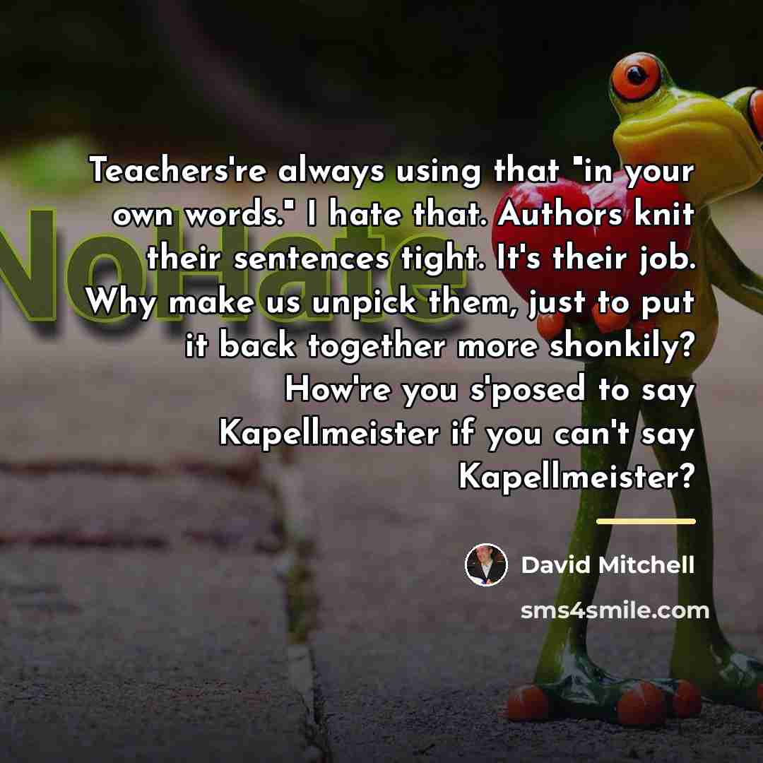 “Teachers're always using that "in your own words." I hate…” quote by David Mitchell