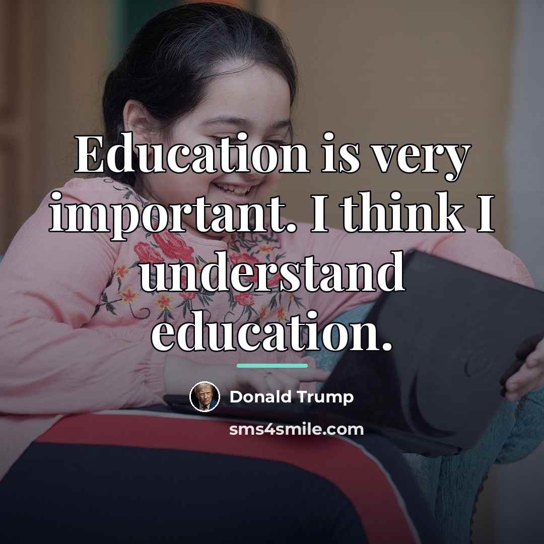 “Education is very important. I think I understand education.…” quote by Donald Trump