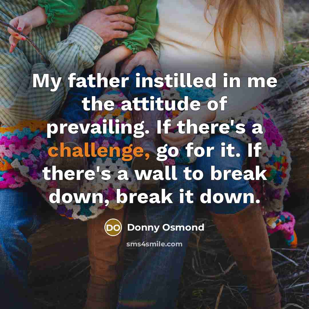 “My father instilled in me the attitude of prevailing. If…” quote by Donny Osmond