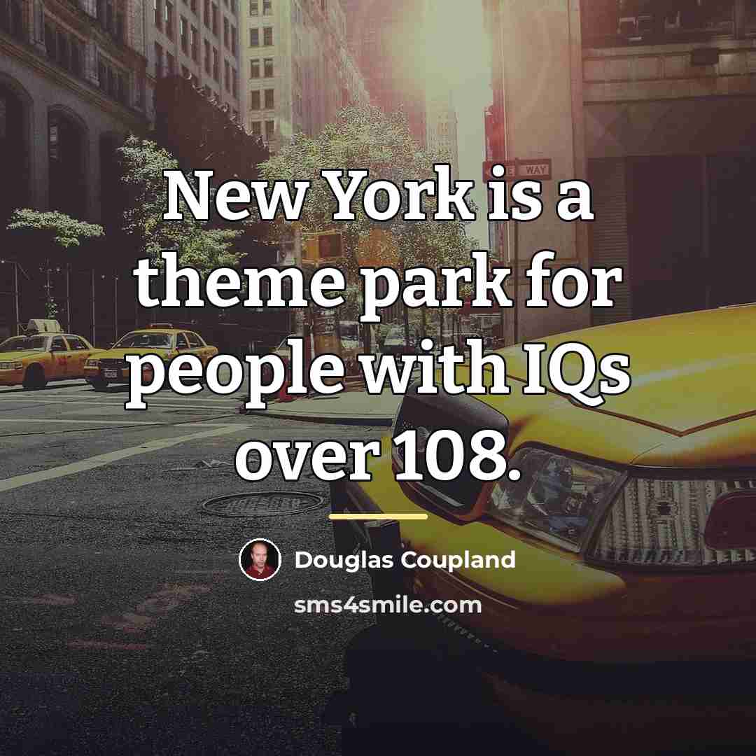 “New York is a theme park for people with IQs…” quote by Douglas Coupland
