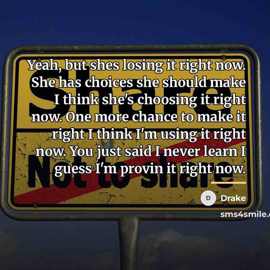 “Yeah, but shes losing it right now. She has choices…” quote by Drake