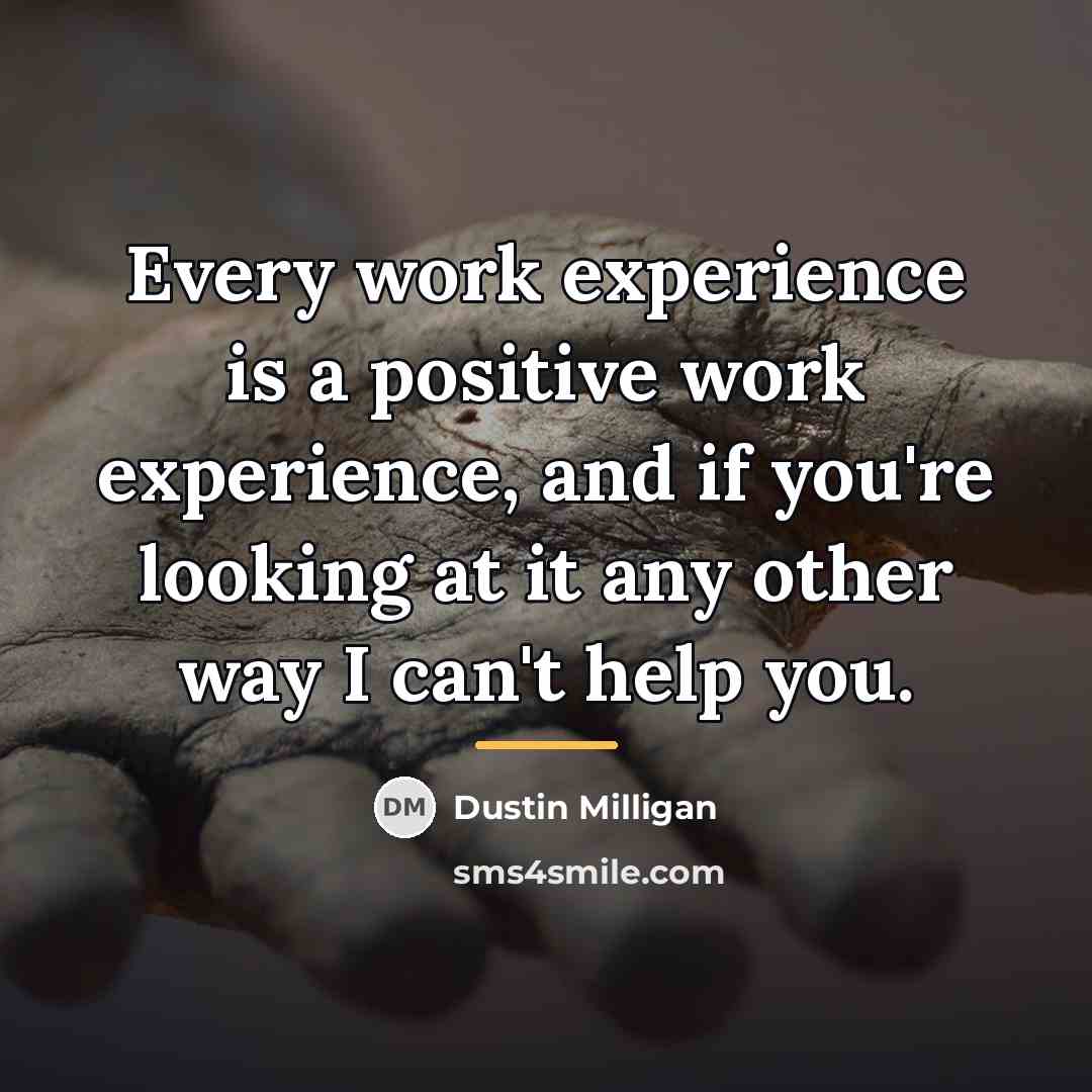 “Every work experience is a positive work experience, and if…” quote by Dustin Milligan