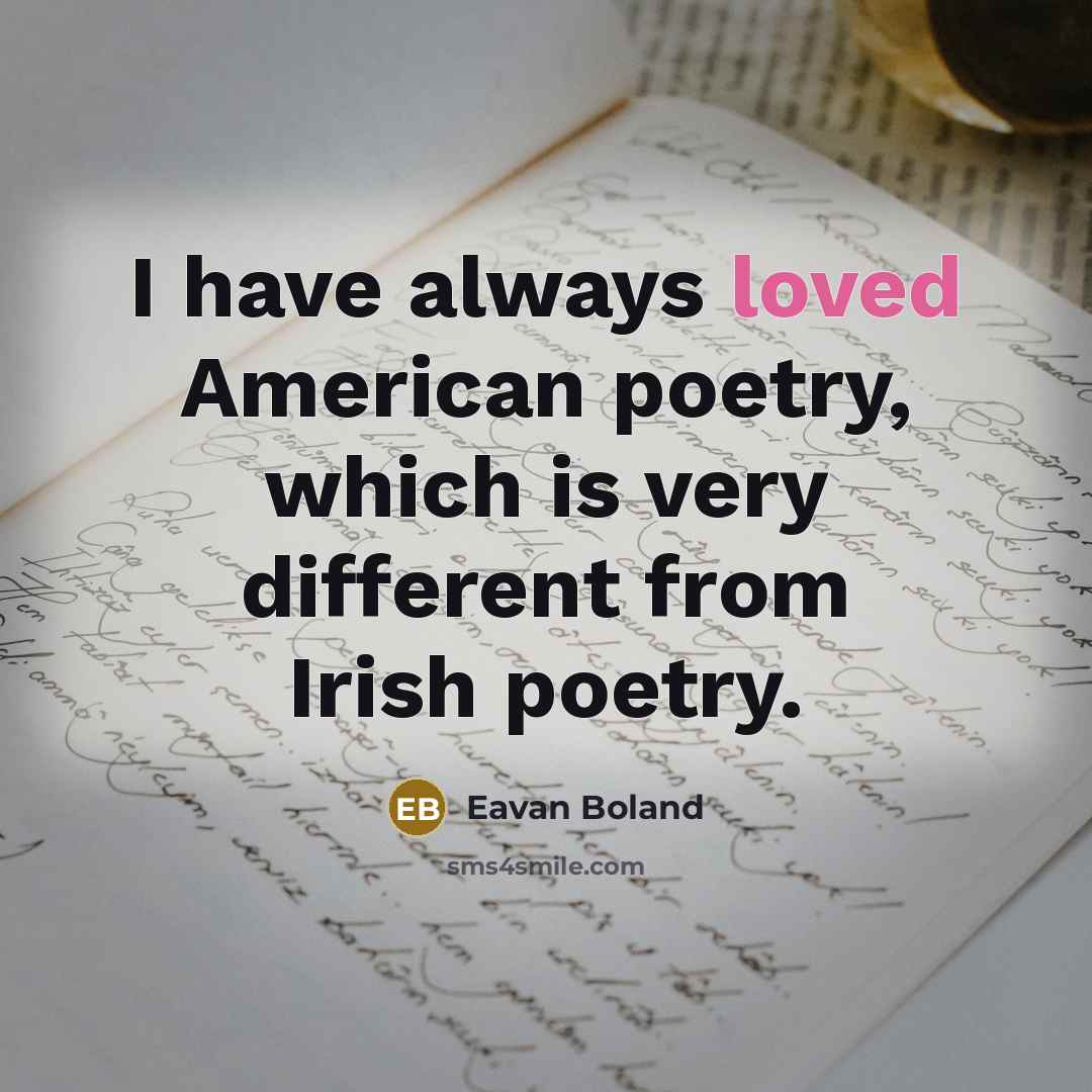 “I have always loved American poetry, which is very different…” quote by Eavan Boland