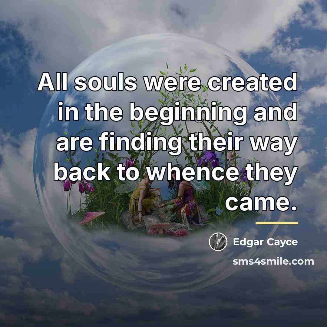 “All souls were created in the beginning and are finding…” quote by Edgar Cayce