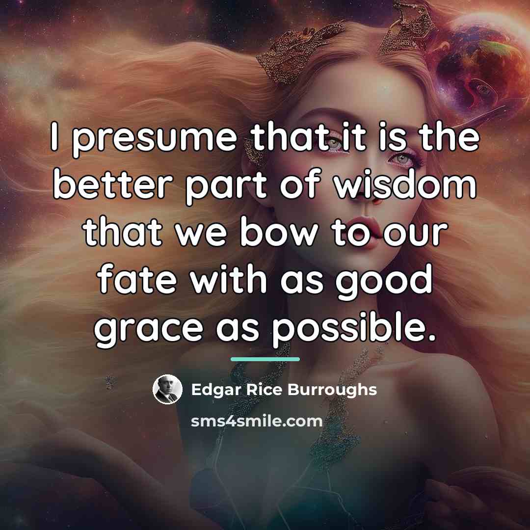 “I presume that it is the better part of wisdom…” quote by Edgar Rice Burroughs