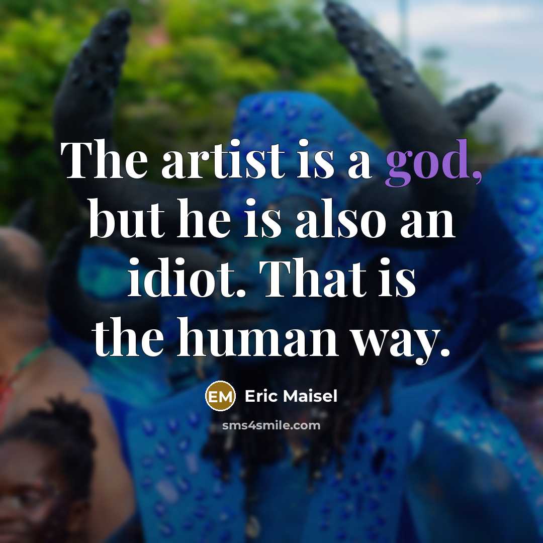 “The artist is a god, but he is also an…” quote by Eric Maisel