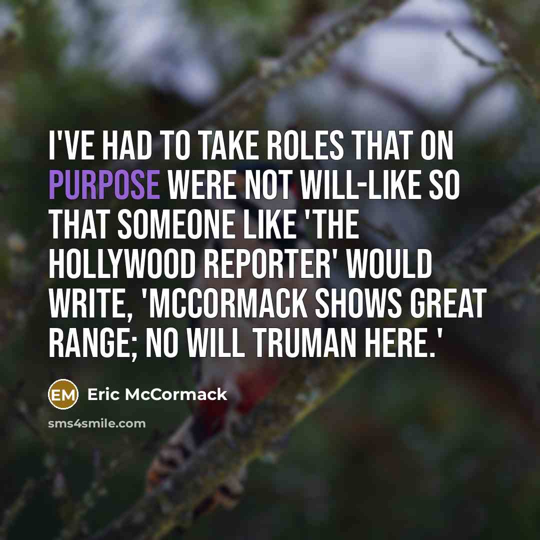 “I've had to take roles that on purpose were not…” quote by Eric McCormack