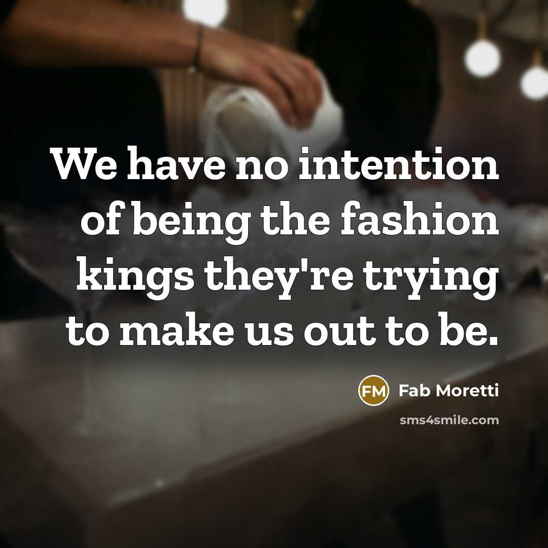 “We have no intention of being the fashion kings they're…” quote by Fab Moretti