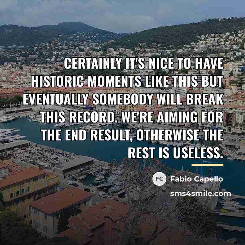 “Certainly it's nice to have historic moments like this but…” quote by Fabio Capello