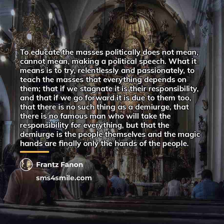 “To educate the masses politically does not mean, cannot mean,…” quote by Frantz Fanon
