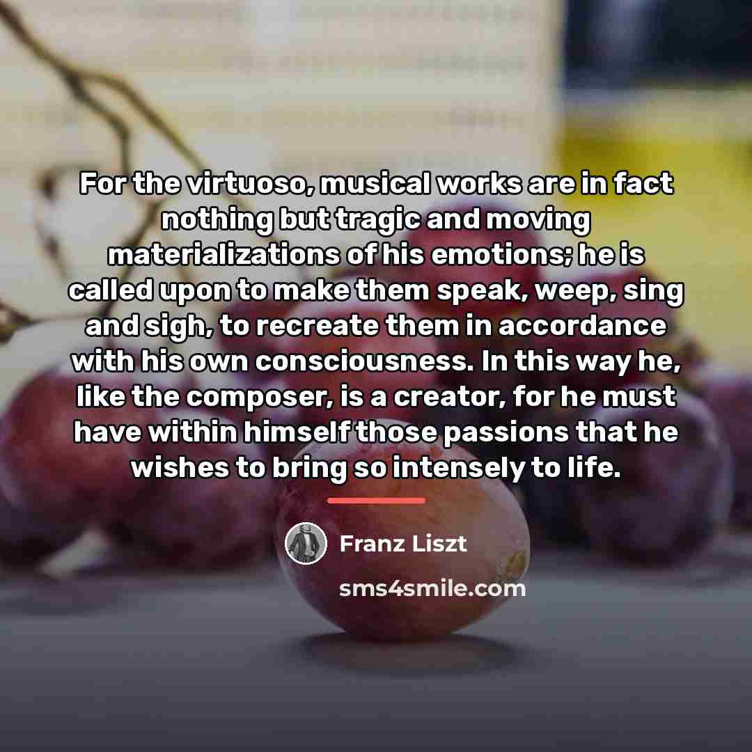 “For the virtuoso, musical works are in fact nothing but…” quote by Franz Liszt