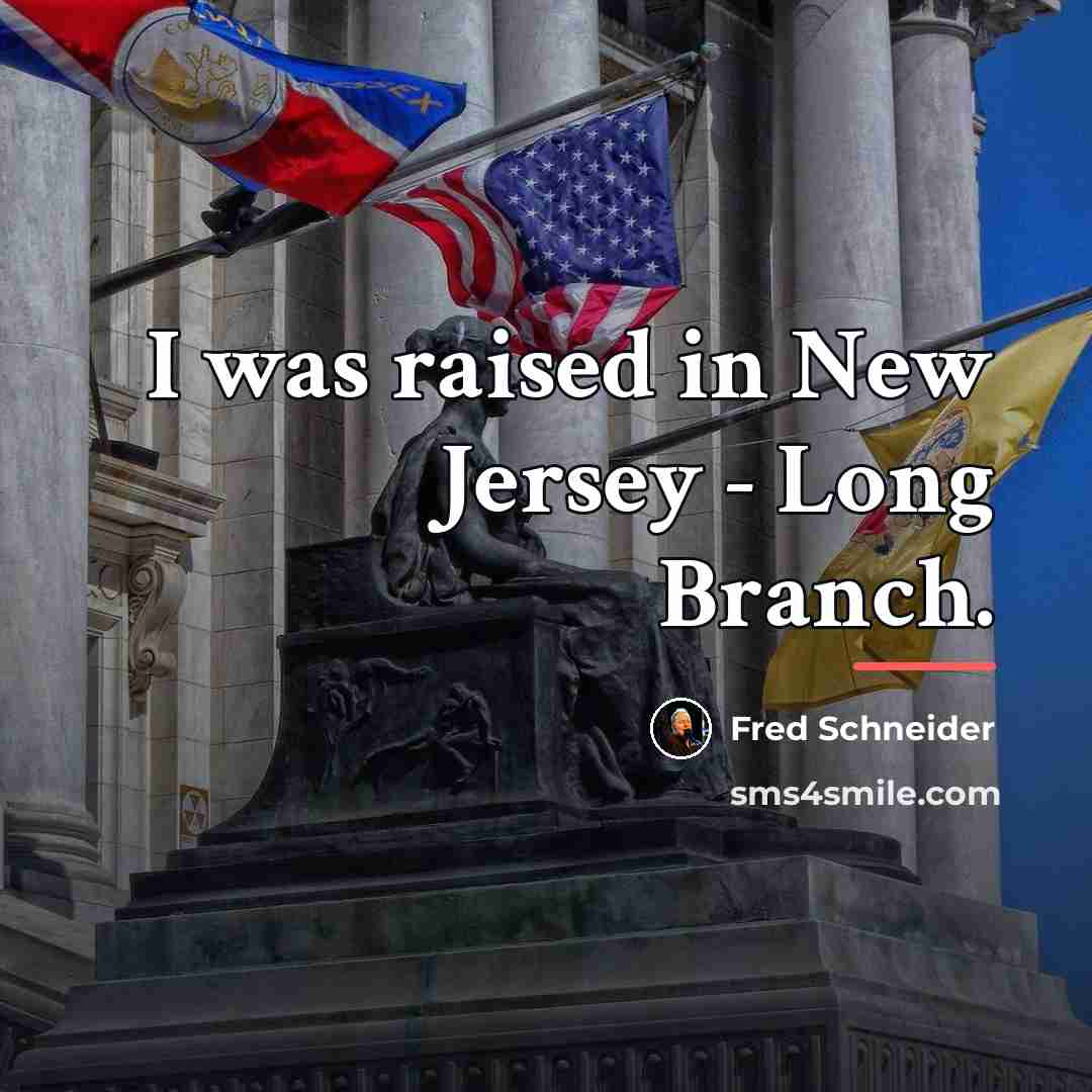 “I was raised in New Jersey - Long Branch.…” quote by Fred Schneider
