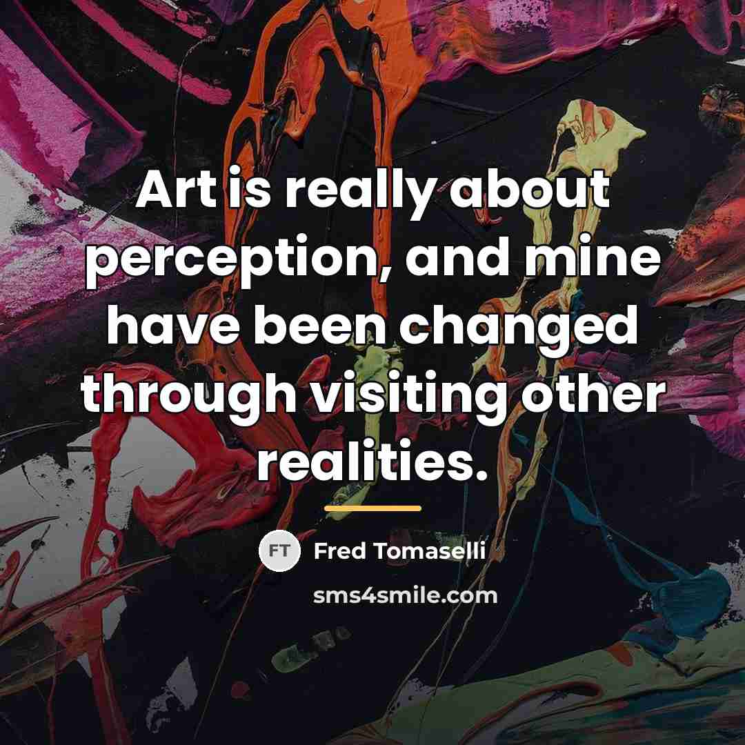 “Art is really about perception, and mine have been changed…” quote by Fred Tomaselli