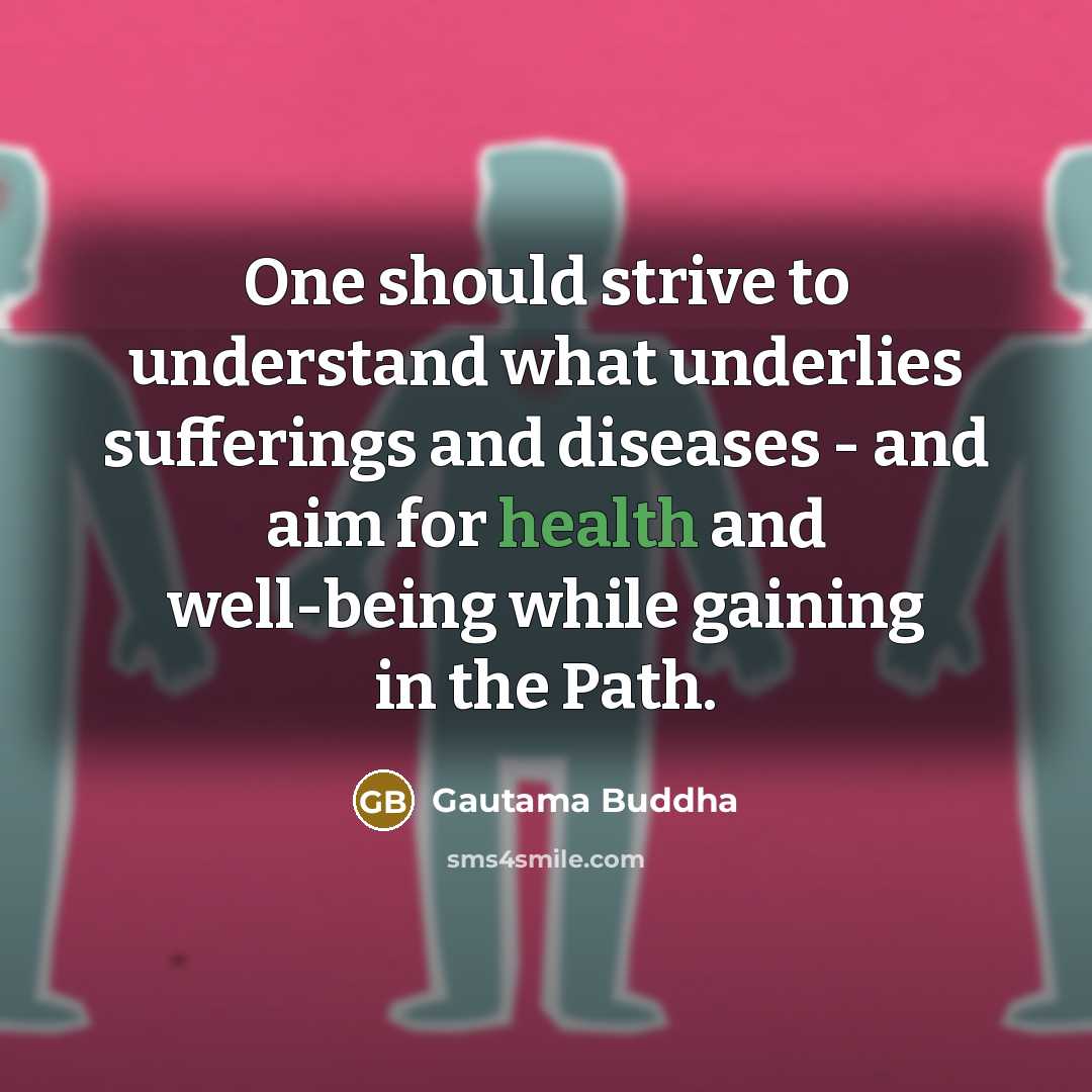 “One should strive to understand what underlies sufferings and diseases…” quote by Gautama Buddha