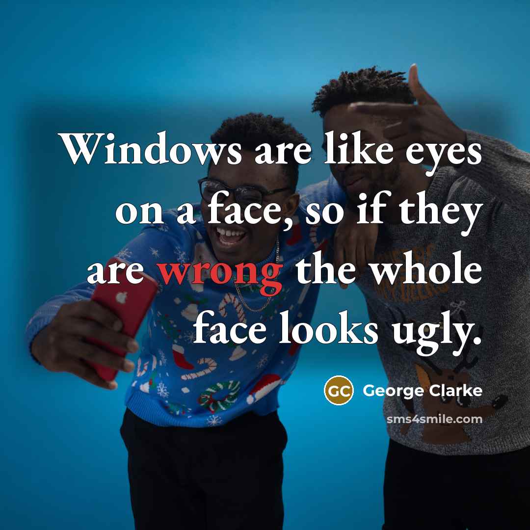 “Windows are like eyes on a face, so if they…” quote by George Clarke