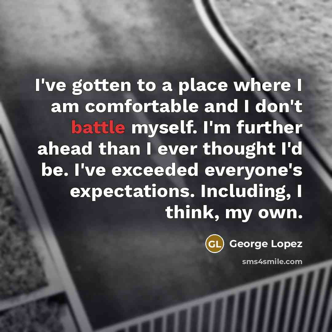“I've gotten to a place where I am comfortable and…” quote by George Lopez