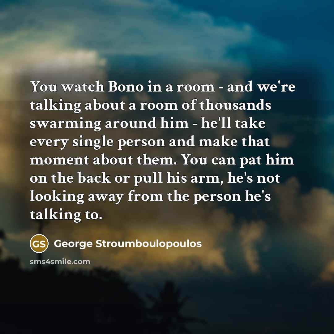 “You watch Bono in a room - and we're talking…” quote by George Stroumboulopoulos