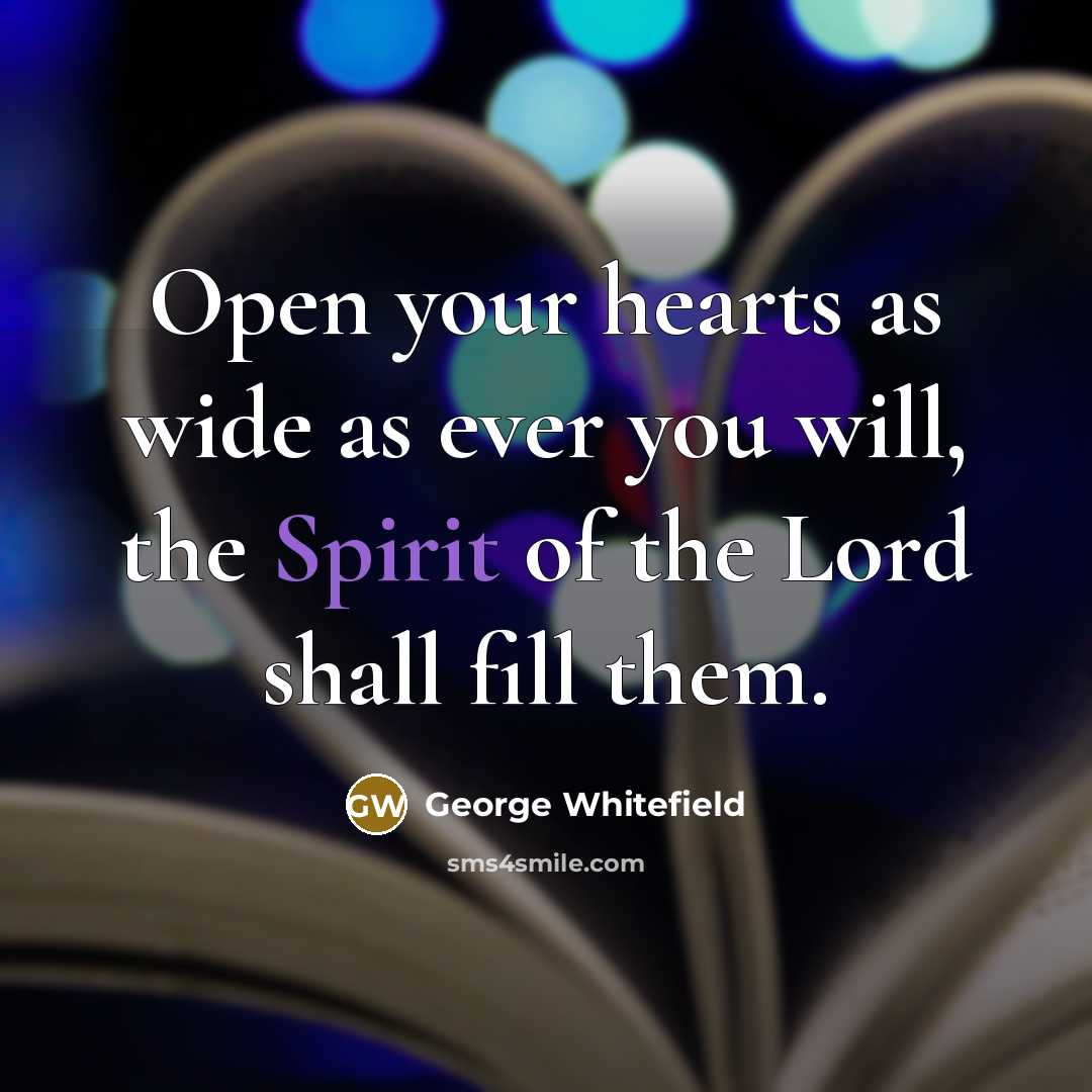 “Open your hearts as wide as ever you will, the…” quote by George Whitefield