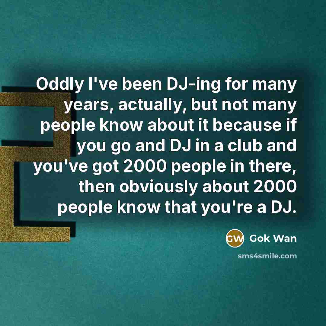 “Oddly I've been DJ-ing for many years, actually, but not…” quote by Gok Wan