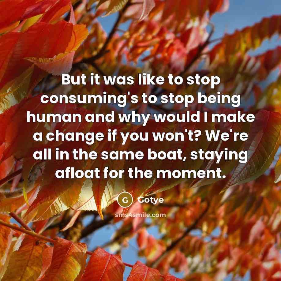 “But it was like to stop consuming's to stop being…” quote by Gotye