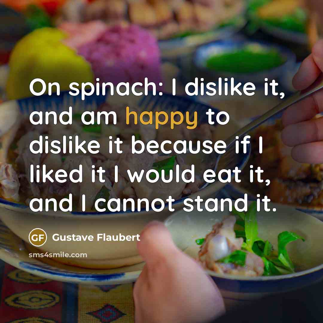 “On spinach: I dislike it, and am happy to dislike…” quote by Gustave Flaubert