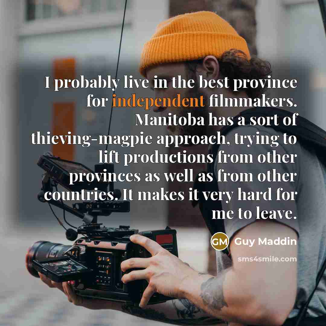 “I probably live in the best province for independent filmmakers.…” quote by Guy Maddin