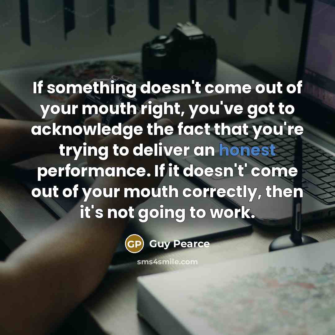“If something doesn't come out of your mouth right, you've…” quote by Guy Pearce