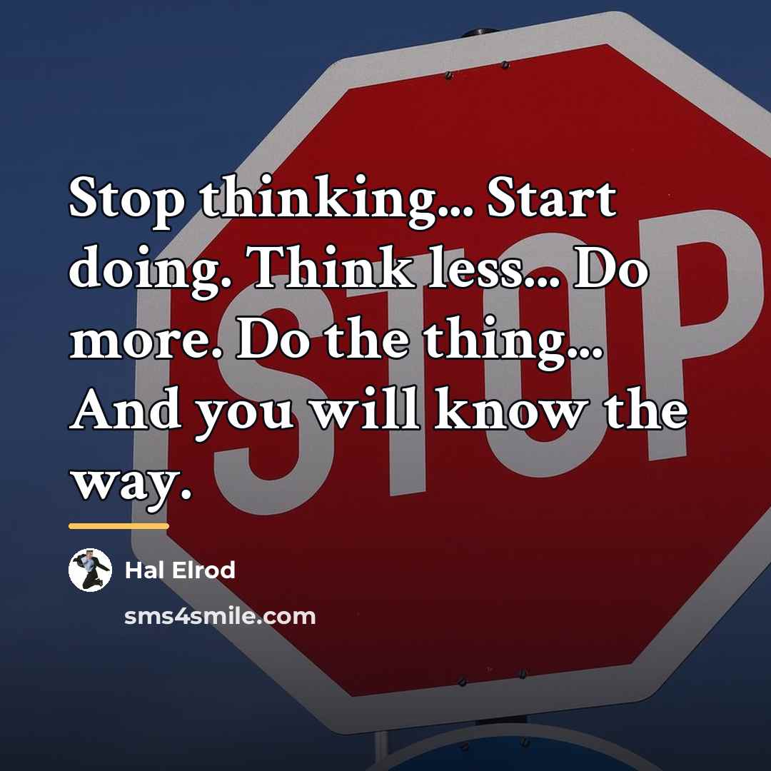 “Stop thinking... Start doing. Think less... Do more. Do the…” quote by Hal Elrod