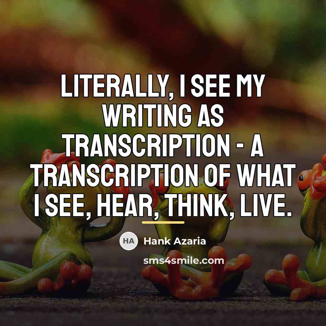 “Literally, I see my writing as transcription - a transcription…” quote by Hank Azaria