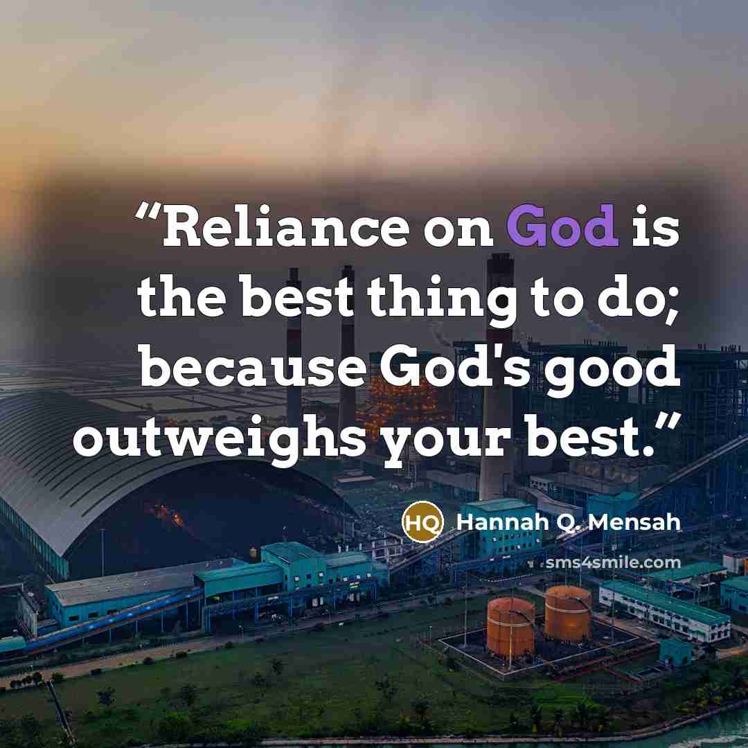 “Reliance on God is the best thing to do; because God's good outweighs your best.” quote by Hannah Q. Mensah