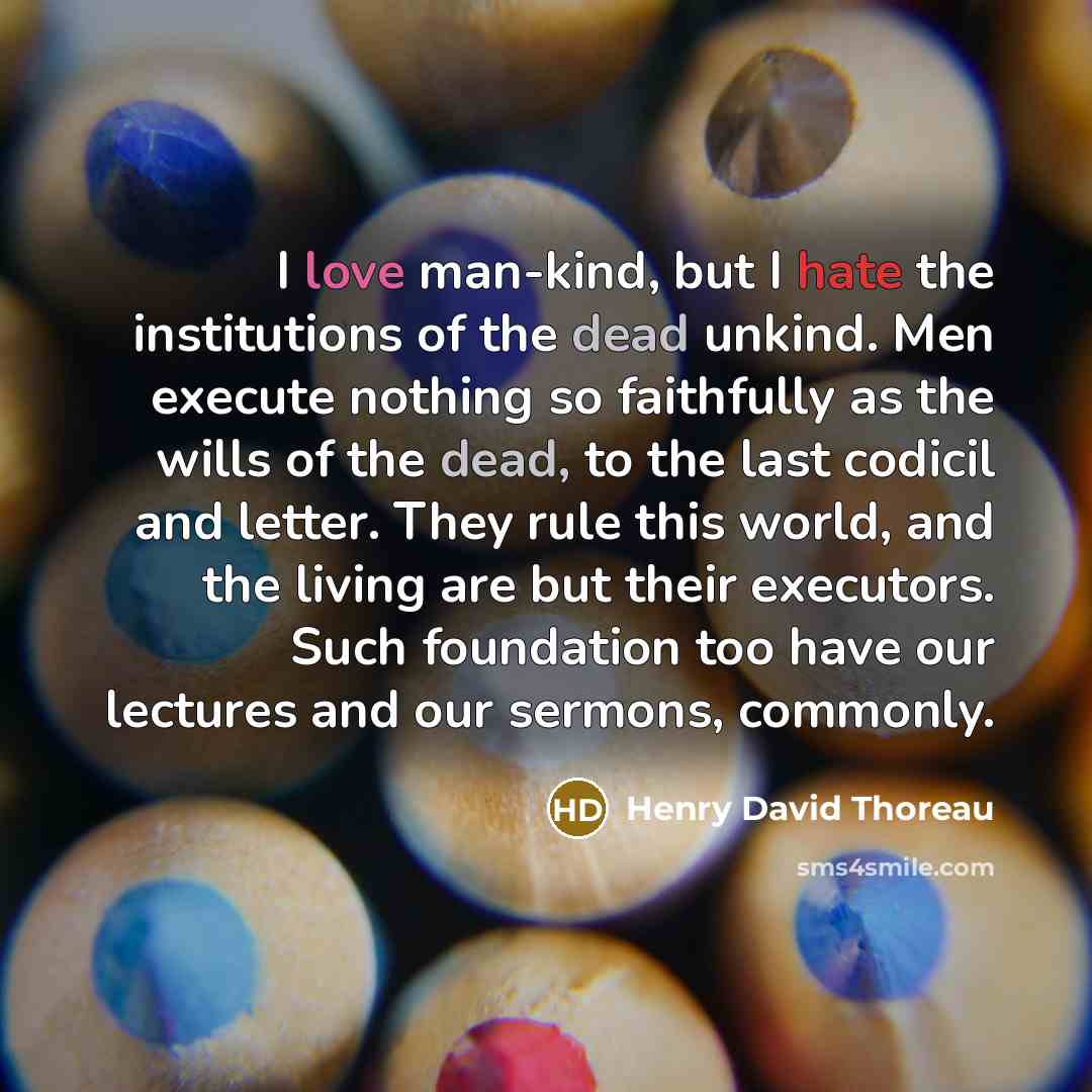 “I love man-kind, but I hate the institutions of the…” quote by Henry David Thoreau