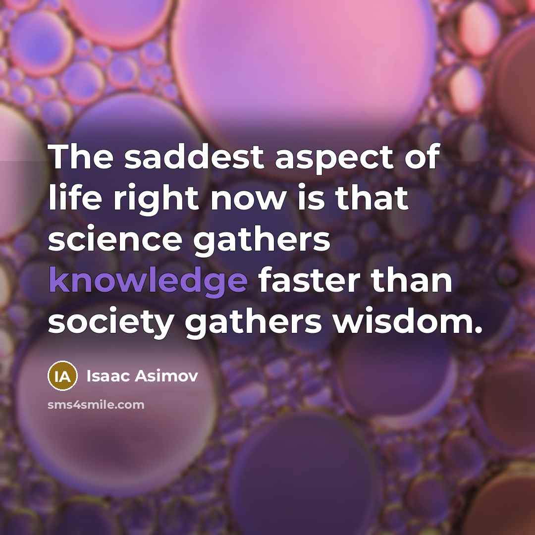 “The saddest aspect of life right now is that science…” quote by Isaac Asimov