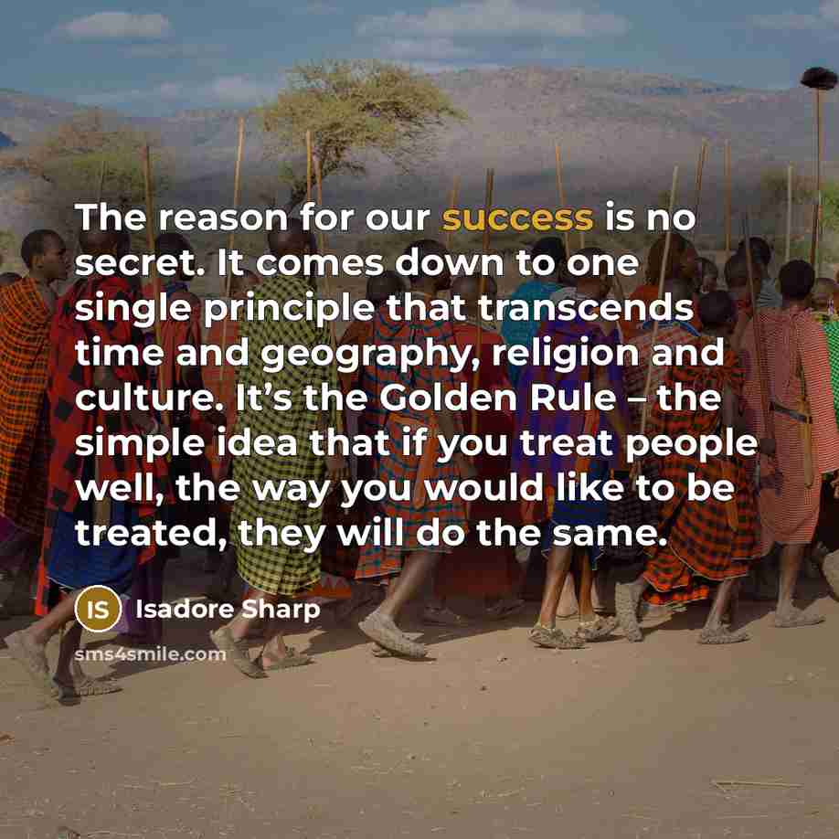 “The reason for our success is no secret. It comes…” quote by Isadore Sharp