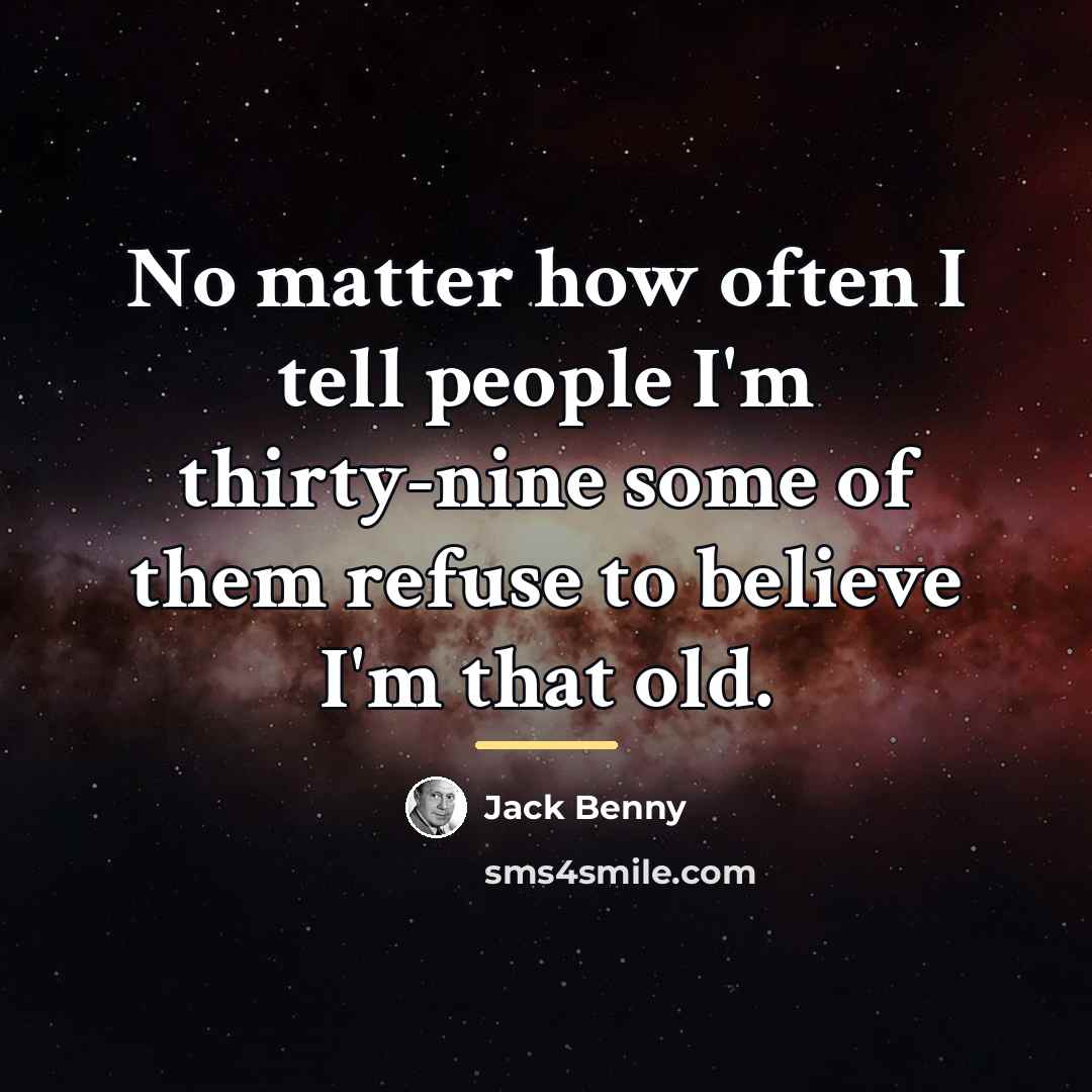 “No matter how often I tell people I'm thirty-nine some…” quote by Jack Benny