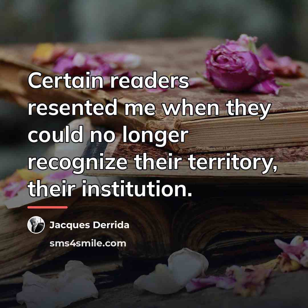“Certain readers resented me when they could no longer recognize…” quote by Jacques Derrida