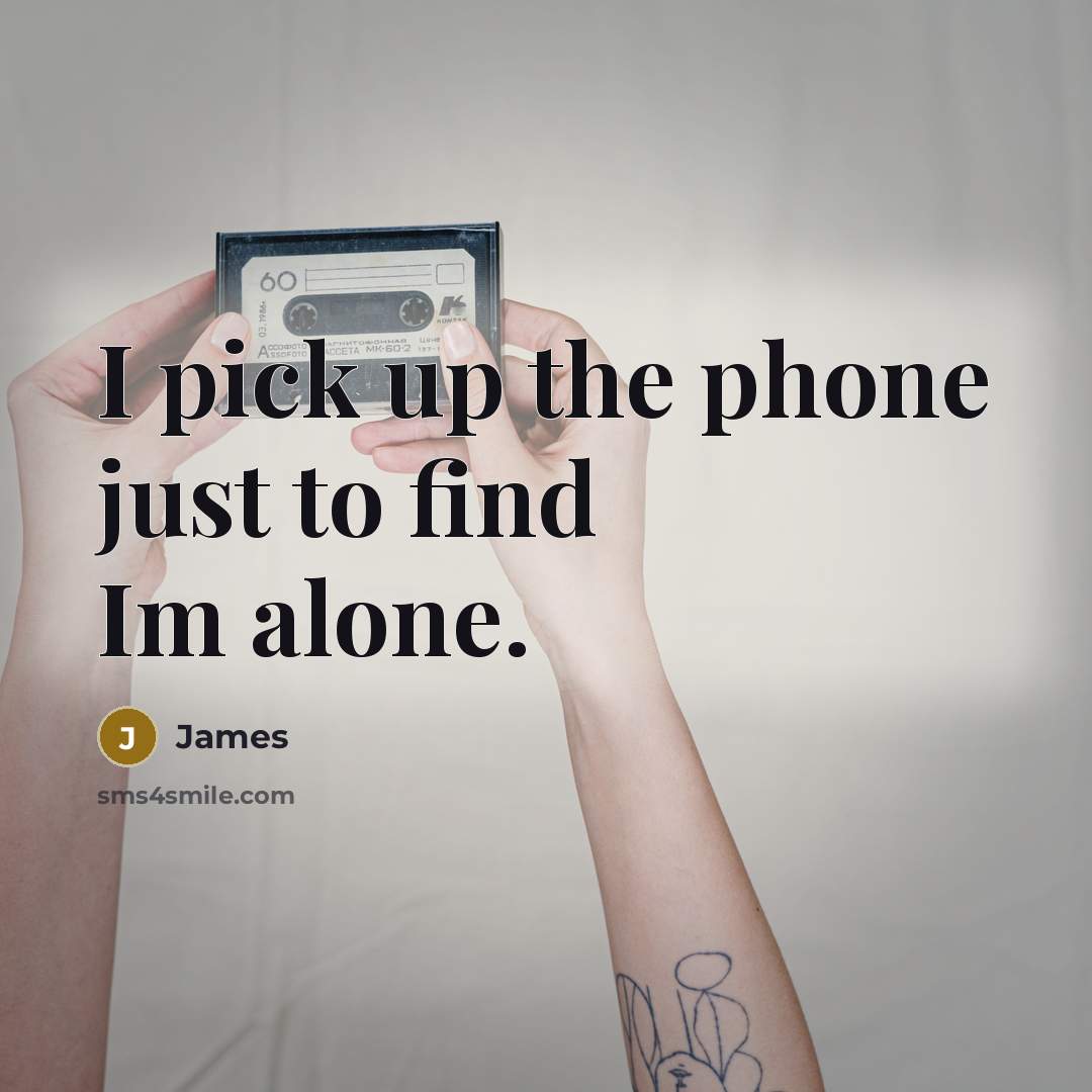 “I pick up the phone just to find Im alone.” quote by James
