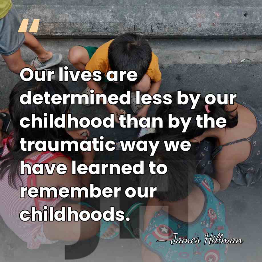 Our lives are determined less by our childhood than by the traumatic&hellip; - James Hillman
