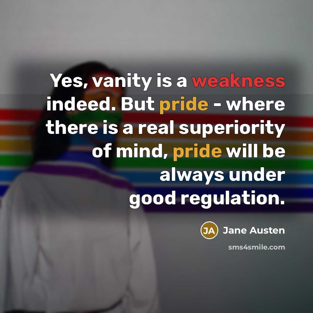 “Yes, vanity is a weakness indeed. But pride - where…” quote by Jane Austen