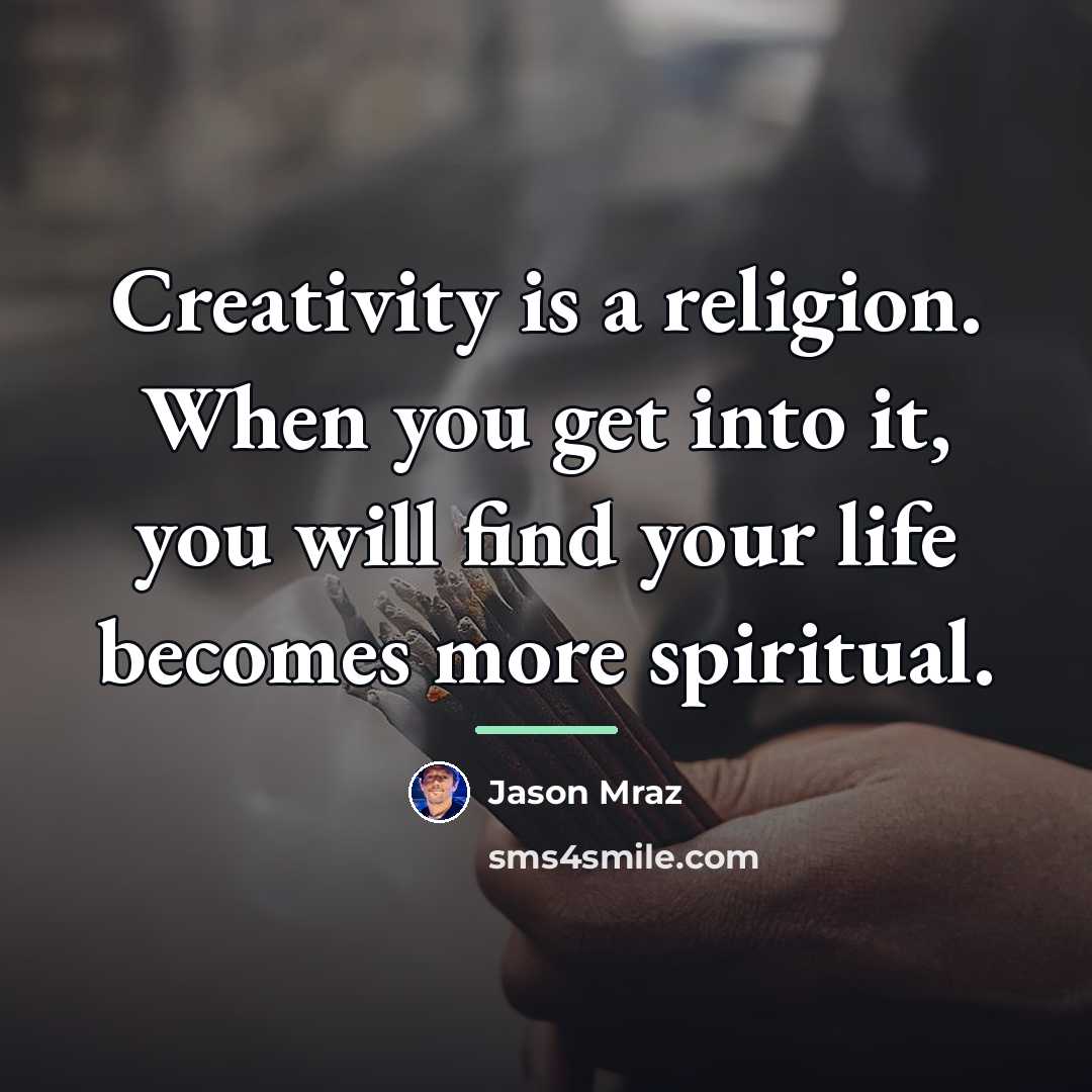 “Creativity is a religion. When you get into it, you…” quote by Jason Mraz