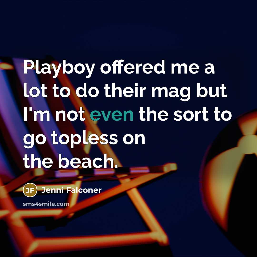 “Playboy offered me a lot to do their mag but I'm not even the sort to go topless on the beach.” quote by Jenni Falconer