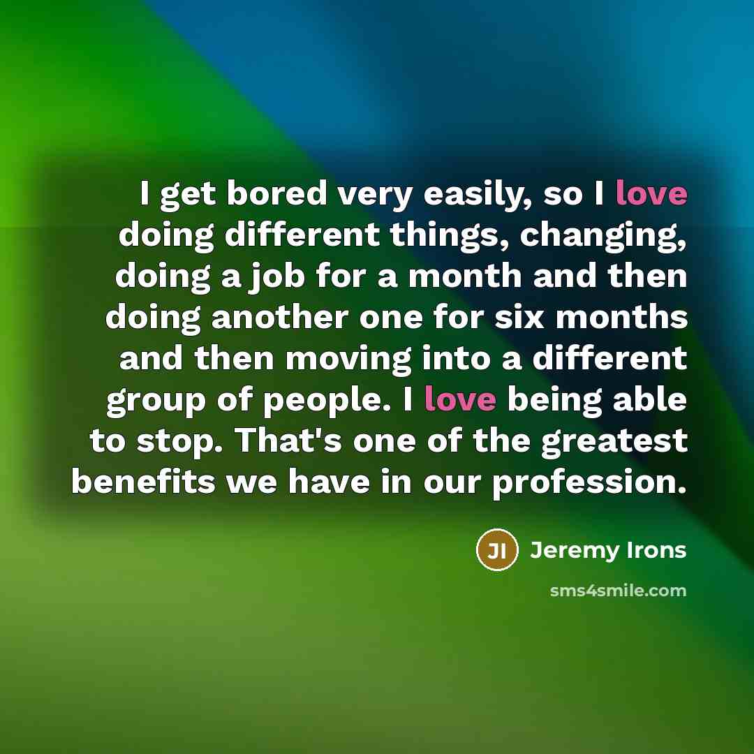 “I get bored very easily, so I love doing different…” quote by Jeremy Irons